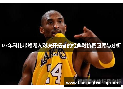 07年科比带领湖人对决开拓者的经典对抗赛回顾与分析