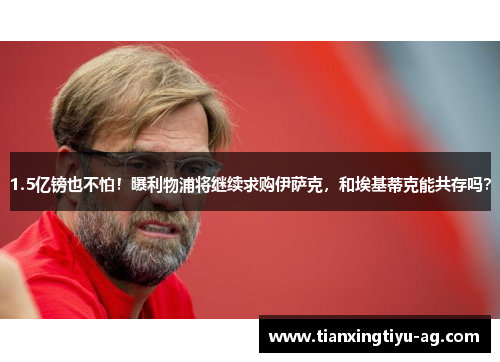 1.5亿镑也不怕！曝利物浦将继续求购伊萨克，和埃基蒂克能共存吗？