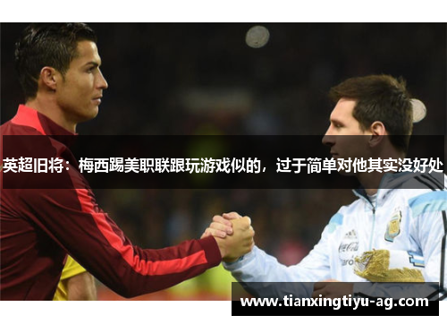 英超旧将：梅西踢美职联跟玩游戏似的，过于简单对他其实没好处